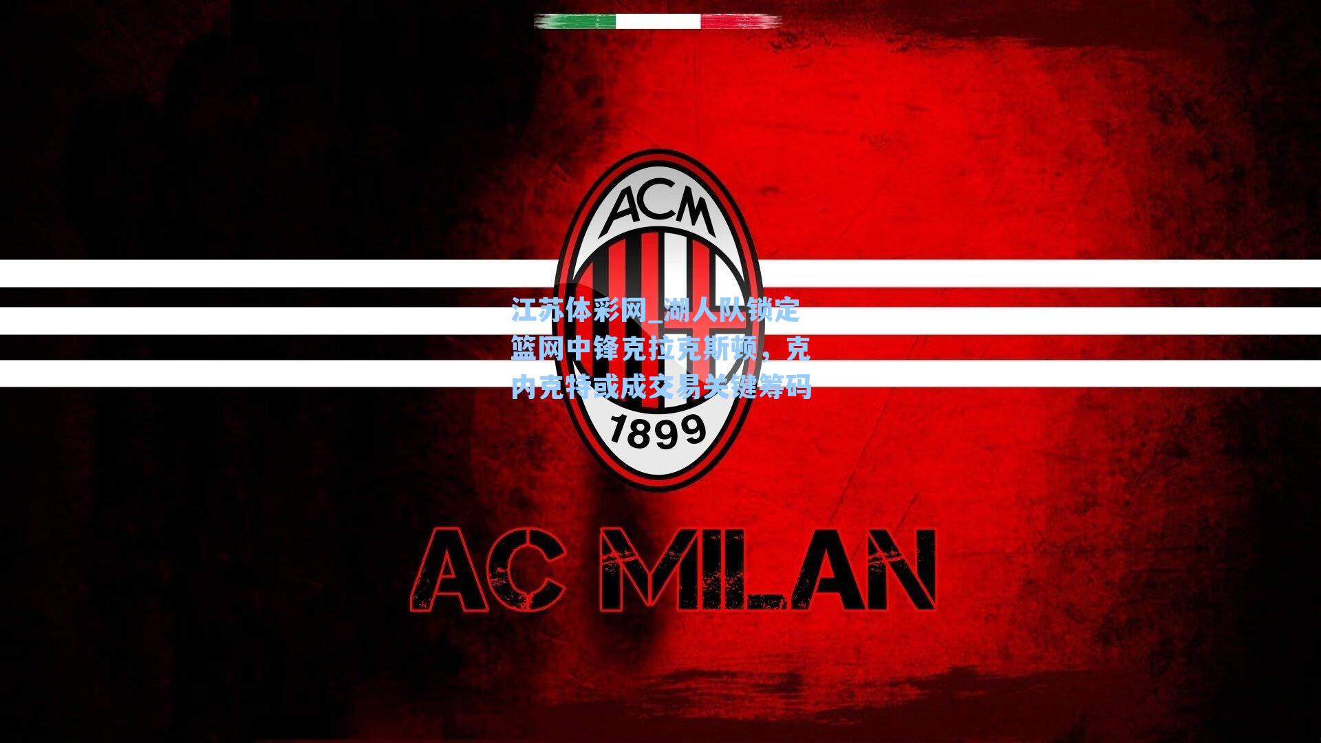 湖人队锁定篮网中锋克拉克斯顿，克内克特或成交易关键筹码