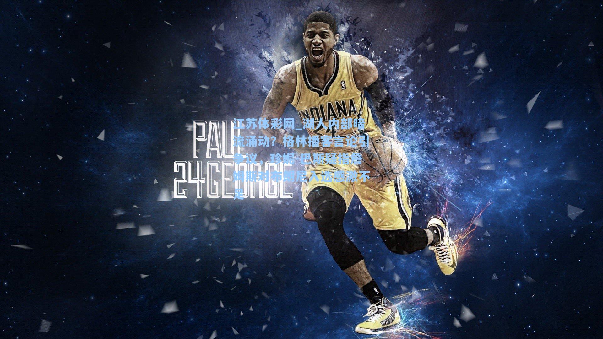 湖人内部暗流涌动?格林播客言论引争议,珍妮-巴斯疑指詹姆斯对布朗尼入选感激不足